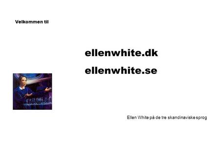 Velkommen til ellenwhite.dk ellenwhite.se Ellen White på de tre skandinaviske sprog.