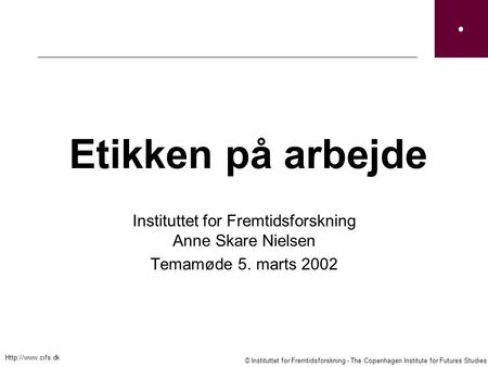 © Instituttet for Fremtidsforskning - The Copenhagen Institute for Futures Studies  Etikken på arbejde Instituttet for Fremtidsforskning.