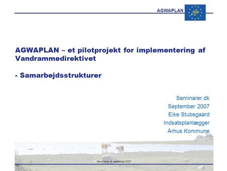 AGWAPLAN Seminarer.dk september 2007 Side 1 · · AGWAPLAN – et pilotprojekt for implementering af Vandrammedirektivet - Samarbejdsstrukturer Seminarer.dk.