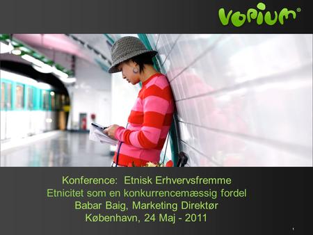 1 Konference: Etnisk Erhvervsfremme Etnicitet som en konkurrencemæssig fordel Babar Baig, Marketing Direktør København, 24 Maj - 2011.