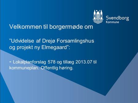 Velkommen til borgermøde om ”Udvidelse af Drejø Forsamlingshus og projekt ny Elmegaard”: - Lokalplanforslag 578 og tillæg 2013.07 til kommuneplan. Offentlig.