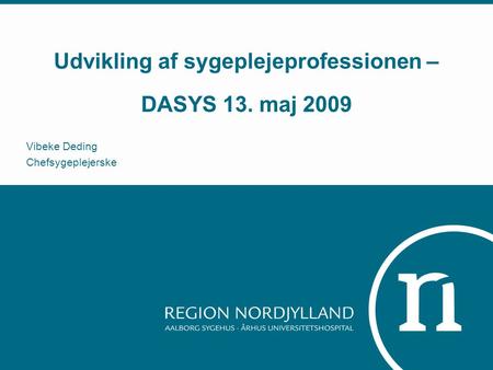 Udvikling af sygeplejeprofessionen – DASYS 13. maj 2009 Vibeke Deding Chefsygeplejerske.