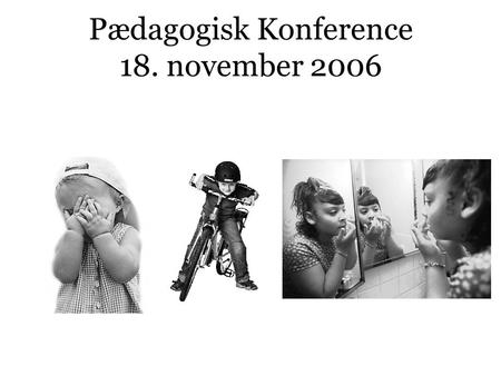 Pædagogisk Konference 18. november 2006. Grænser for frihed? Samfundsforandringerne Individualismens ansigter : De er forkælede, besværlige, sårbare og.