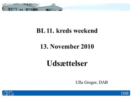 BL 11. kreds weekend 13. November 2010 Udsættelser Ulla Gregor, DAB.