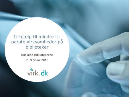 It-hjælp til mindre it- parate virksomheder på biblioteker Roskilde Bibliotekerne 7. februar 2013.