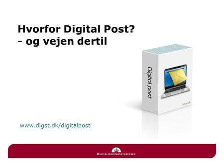 Hvorfor Digital Post? - og vejen dertil www.digst.dk/digitalpost.