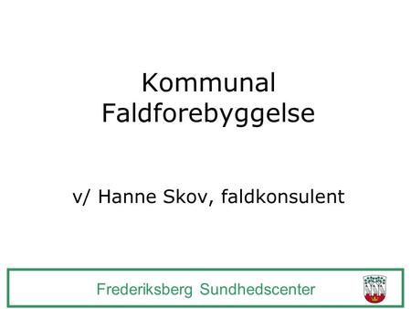 Kommunal Faldforebyggelse v/ Hanne Skov, faldkonsulent