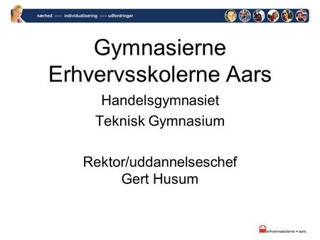 Gymnasierne Erhvervsskolerne Aars Handelsgymnasiet Teknisk Gymnasium Rektor/uddannelseschef Gert Husum.