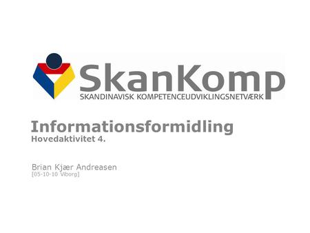 Informationsformidling Brian Kjær Andreasen Hovedaktivitet 4. [05-10-10 Viborg]