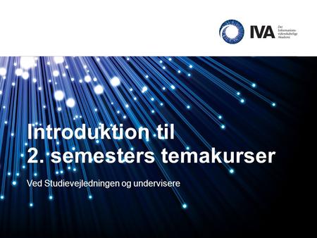 Introduktion til 2. semesters temakurser Ved Studievejledningen og undervisere Sådan ændres nummeret for det samlede antal dias i præsentationen: 1.Gå.
