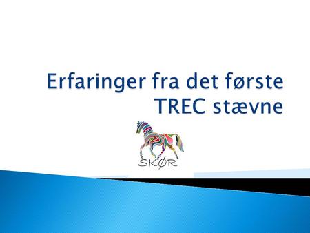  TREC er en breddeaktivitet under DRF  Et TREC stævne består af 3 dele: ◦ Orienteringsridt ◦ Gangartstest ◦ Forhindringsbane.