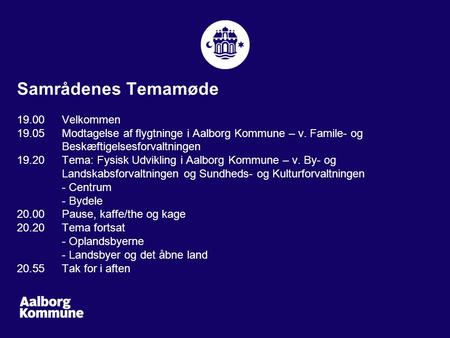 Samrådenes Temamøde 19.00 Velkommen 19.05 Modtagelse af flygtninge i Aalborg Kommune – v. Famile- og Beskæftigelsesforvaltningen 19.20 Tema: Fysisk Udvikling.