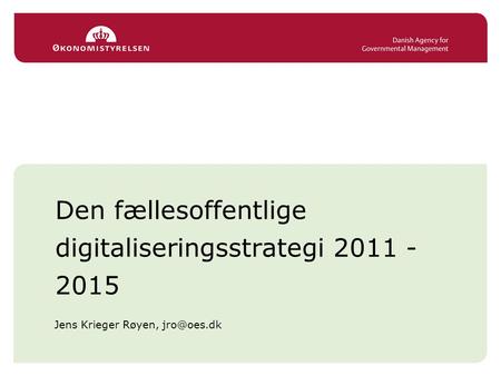 Den fællesoffentlige digitaliseringsstrategi 2011 - 2015 Jens Krieger Røyen,