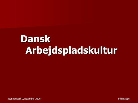 Nyt Netværk 9. november 2006inkubia aps Dansk Arbejdspladskultur.