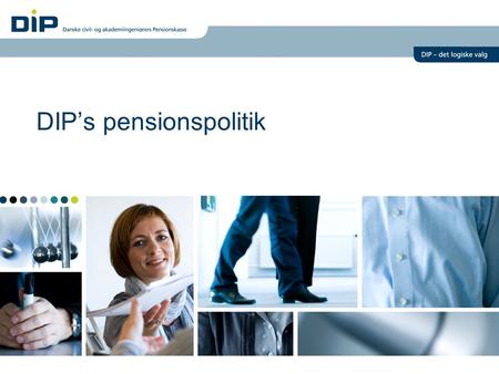 DIP’s pensionspolitik. Overordnet målsætning DIP vil være for ingeniører det logiske pensionsvalg.