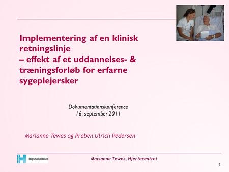 1 Marianne Tewes, Hjertecentret Implementering af en klinisk retningslinje – effekt af et uddannelses- & træningsforløb for erfarne sygeplejersker Dokumentationskonference.