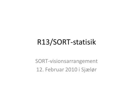 R13/SORT-statisik SORT-visionsarrangement 12. Februar 2010 i Sjælør.