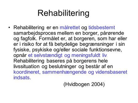 Rehabilitering Rehabilitering er en målrettet og tidsbestemt samarbejdsproces mellem en borger, pårørende og fagfolk. Formålet er, at borgeren, som har.