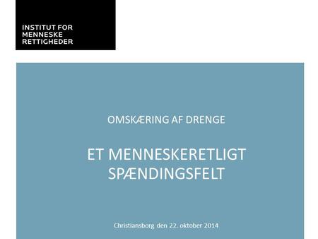 OMSKÆRING AF DRENGE ET MENNESKERETLIGT SPÆNDINGSFELT Christiansborg den 22. oktober 2014.