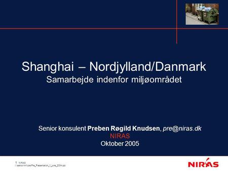 1 NIRAS I:\sektor\mil\pre\Pre_Presentation_1_june_2004.ppt Senior konsulent Preben Røgild Knudsen, NIRAS Oktober 2005 Shanghai – Nordjylland/Danmark.
