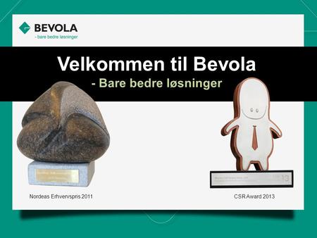 Velkommen til Bevola - Bare bedre løsninger Nordeas Erhvervspris 2011CSR Award 2013.