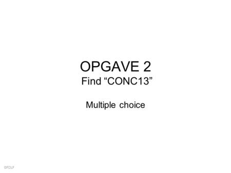 ©FDLF OPGAVE 2 Find “CONC13” Multiple choice. ©FDLF Stof 1 Et stof optræder på LOFS med følgende individuelle sæt af koncentrationsgrænser: 1.Hvad er.