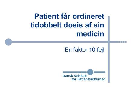 Patient får ordineret tidobbelt dosis af sin medicin En faktor 10 fejl.