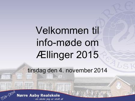 Nørre Aaby Realskole - en skole jeg er stolt af Velkommen til info-møde om Ællinger 2015 tirsdag den 4. november 2014.