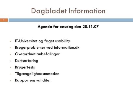Dagbladet Information Agenda for onsdag den 28.11.07 IT-Universitet og faget usability Brugerproblemer ved information.dk Overordnet anbefalinger Kortsortering.