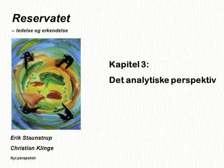 Reservatet Kapitel 3: Det analytiske perspektiv Erik Staunstrup