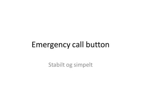 Emergency call button Stabilt og simpelt. I dag Problemer? Højtaler/mikrofon er ikke i samme rum som personen der har brug for hjælp Systemet kræver.