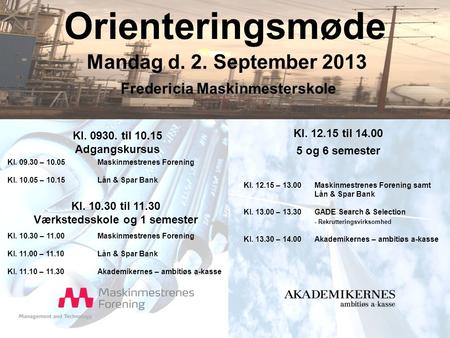 Orienteringsmøde Mandag d. 2. September 2013 Kl. 0930. til 10.15 Adgangskursus Kl. 12.15 – 13.00Maskinmestrenes Forening samt Lån & Spar Bank Kl. 13.00.