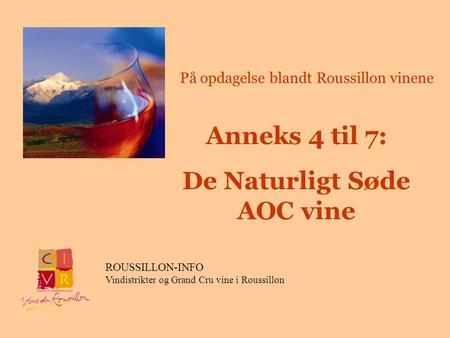 Anneks 4 til 7: De Naturligt Søde AOC vine ROUSSILLON-INFO Vindistrikter og Grand Cru vine i Roussillon På opdagelse blandt Roussillon vinene.