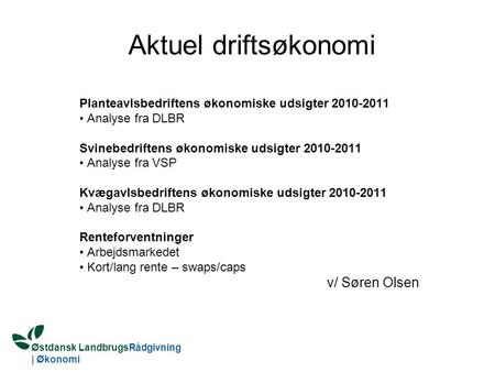 Østdansk LandbrugsRådgivning | Økonomi Aktuel driftsøkonomi Planteavlsbedriftens økonomiske udsigter 2010-2011 Analyse fra DLBR Svinebedriftens økonomiske.