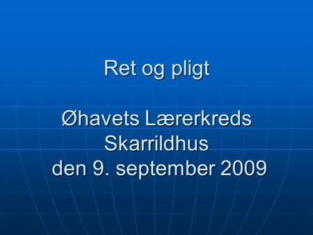 Ret og pligt Øhavets Lærerkreds Skarrildhus den 9. september 2009.