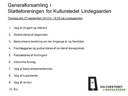 Generalforsamling i Støtteforeningen for Kulturstedet Lindegaarden 1.Valg af dirigent og referent 2.Godkendelse af dagsorden 3.Bestyrelsens beretning om.