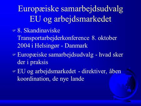 Europæiske samarbejdsudvalg EU og arbejdsmarkedet F 8. Skandinaviske Transportarbejderkonference 8. oktober 2004 i Helsingør - Danmark F Europæiske samarbejdsudvalg.