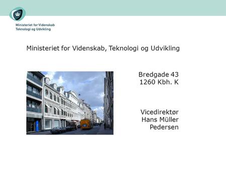 Ministeriet for Videnskab, Teknologi og Udvikling Bredgade 43 1260 Kbh. K Vicedirektør Hans Müller Pedersen.