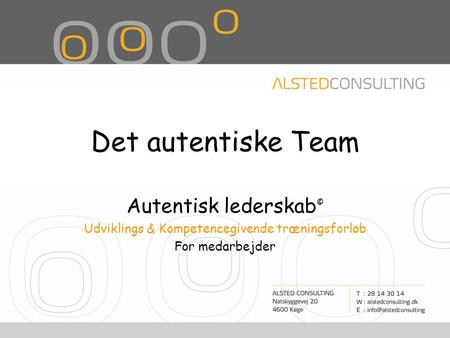 Det autentiske Team Autentisk lederskab © Udviklings & Kompetencegivende træningsforløb For medarbejder.