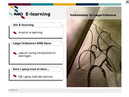 © KMD A/S E-learning Velkommen til Læge/Vakance Hvad er e-learning. Gå i gang med det samme. Læs en hurtig introduktion til løsningen. Om E-learning Læge/Vakance.