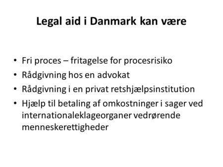 Legal aid i Danmark kan være Fri proces – fritagelse for procesrisiko Rådgivning hos en advokat Rådgivning i en privat retshjælpsinstitution Hjælp til.