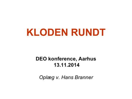 KLODEN RUNDT DEO konference, Aarhus 13.11.2014 Oplæg v. Hans Branner.