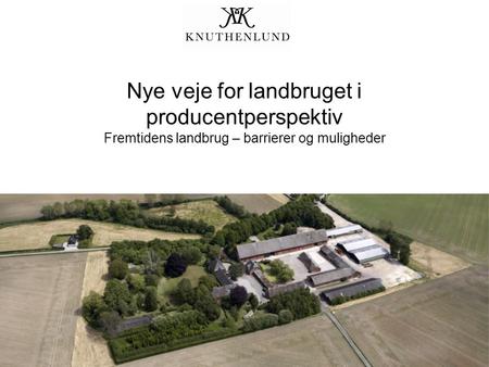 Nye veje for landbruget i producentperspektiv Fremtidens landbrug – barrierer og muligheder.