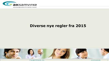 Www.ak-samvirke.dk 1 © Copyright AK-Samvirke – 2014 Diverse nye regler fra 2015.