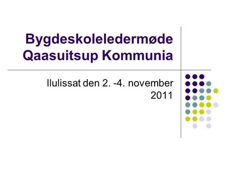 Bygdeskoleledermøde Qaasuitsup Kommunia Ilulissat den 2. -4. november 2011.
