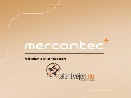 Udfordrer talenterne igennem. Mercantec 2 Udfordrer talenterne igennem Talentvejen.nu Talentaktiviteter på Mercantec.