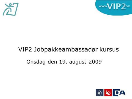 Onsdag den 19. august 2009 VIP2 Jobpakkeambassadør kursus.