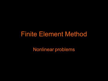 Finite Element Method Nonlinear problems.