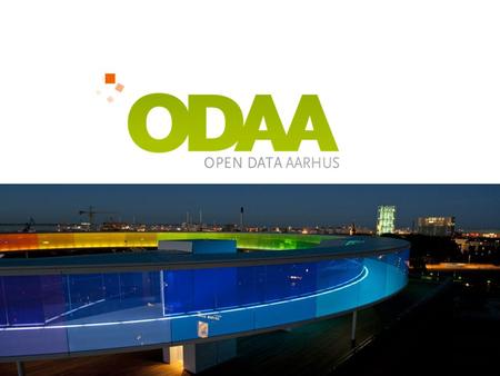 Formålet med ODAA At støtte; Smart Aarhus Erhvervsudvikling og partnerskaber Medborgerskab/ demokrati Effektivitet/ rationalisering.