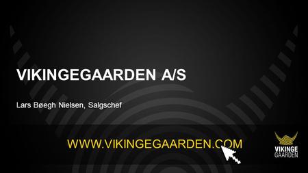 VIKINGEGAARDEN A/S Lars Bøegh Nielsen, Salgschef WWW.VIKINGEGAARDEN.COM.
